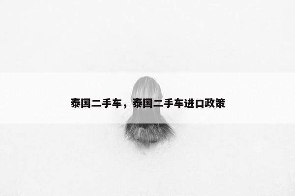 泰国二手车，泰国二手车进口政策