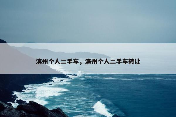 滨州个人二手车，滨州个人二手车转让