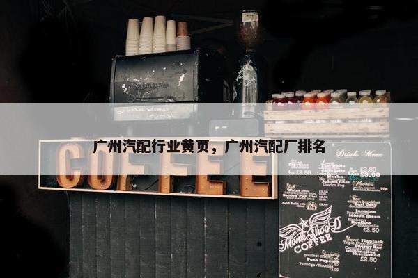广州汽配行业黄页，广州汽配厂排名