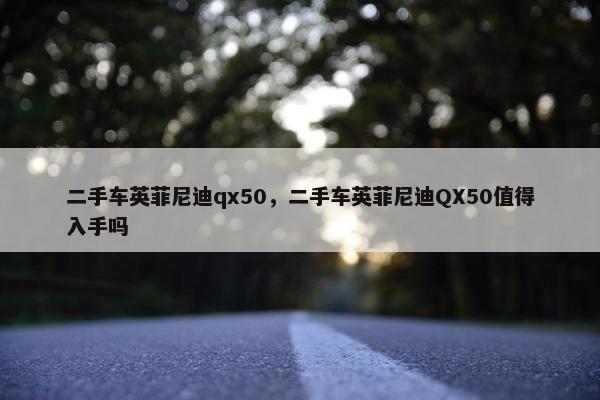 二手车英菲尼迪qx50，二手车英菲尼迪QX50值得入手吗
