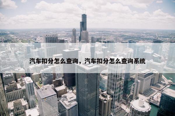 汽车扣分怎么查询，汽车扣分怎么查询系统