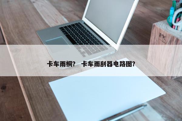 卡车雨桐？ 卡车雨刮器电路图？