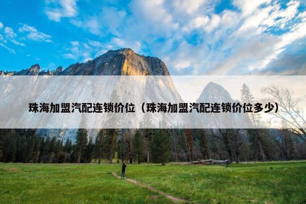 珠海加盟汽配连锁价位（珠海加盟汽配连锁价位多少）