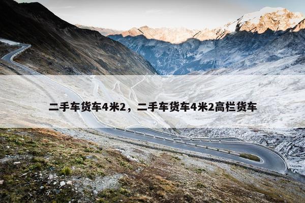 二手车货车4米2，二手车货车4米2高栏货车