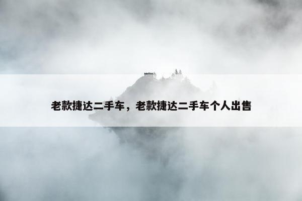 老款捷达二手车，老款捷达二手车个人出售