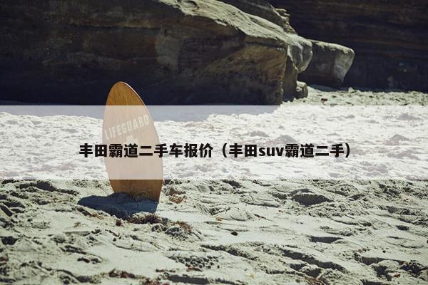 丰田霸道二手车报价（丰田suv霸道二手）