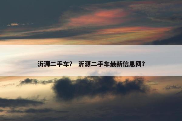 沂源二手车？ 沂源二手车最新信息网？