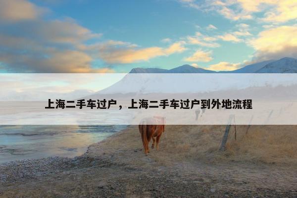 上海二手车过户，上海二手车过户到外地流程