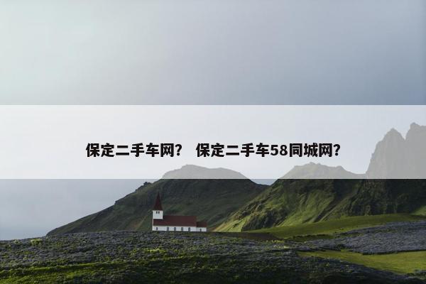 保定二手车网？ 保定二手车58同城网？