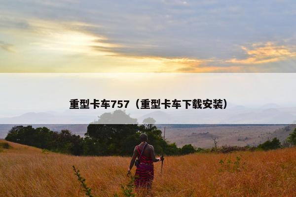 重型卡车757（重型卡车下载安装）