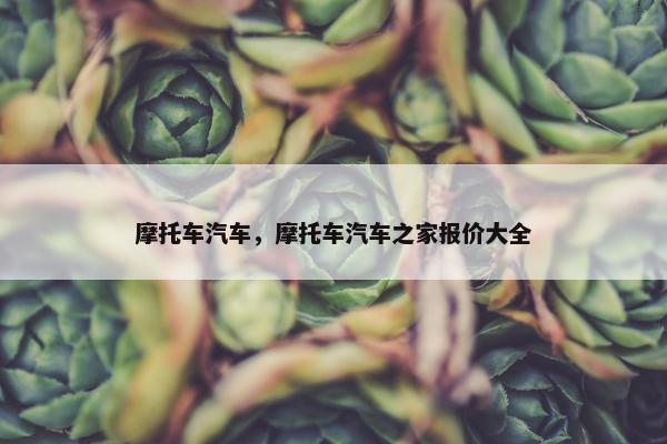 摩托车汽车，摩托车汽车之家报价大全