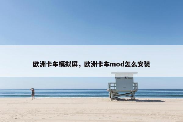 欧洲卡车模拟屏，欧洲卡车mod怎么安装