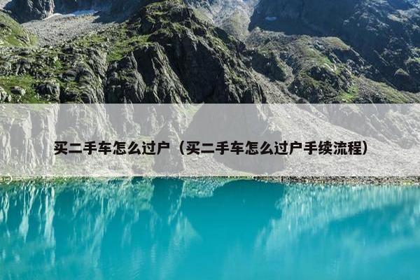 买二手车怎么过户（买二手车怎么过户手续流程）