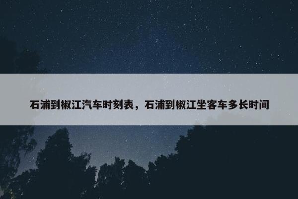 石浦到椒江汽车时刻表，石浦到椒江坐客车多长时间