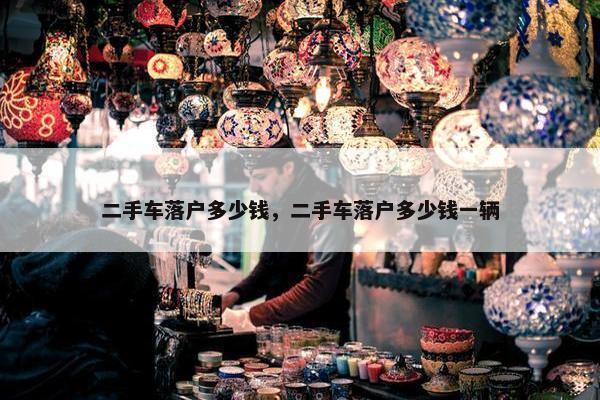 二手车落户多少钱，二手车落户多少钱一辆