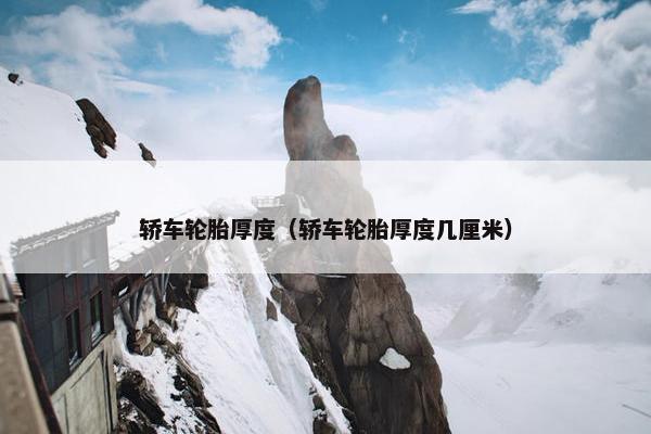轿车轮胎厚度（轿车轮胎厚度几厘米）