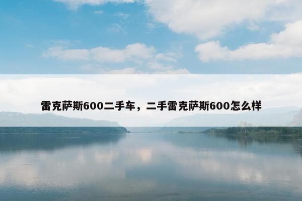 雷克萨斯600二手车，二手雷克萨斯600怎么样