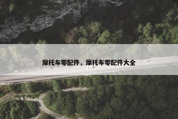 摩托车零配件，摩托车零配件大全