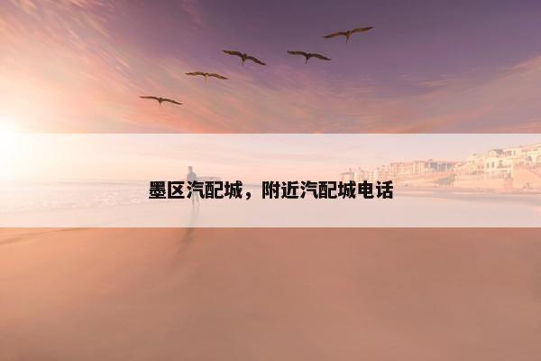 墨区汽配城，附近汽配城电话