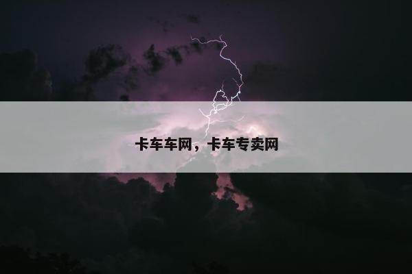 卡车车网，卡车专卖网