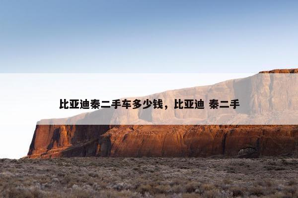 比亚迪秦二手车多少钱，比亚迪 秦二手