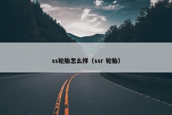 ss轮胎怎么样（ssr 轮胎）