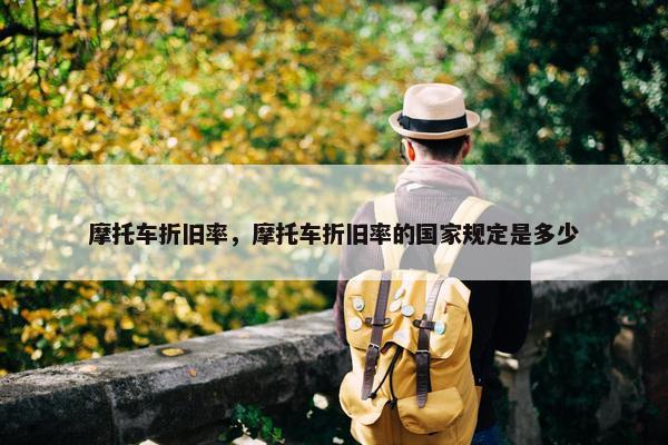 摩托车折旧率，摩托车折旧率的国家规定是多少