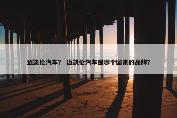 迈凯伦汽车？ 迈凯伦汽车是哪个国家的品牌？