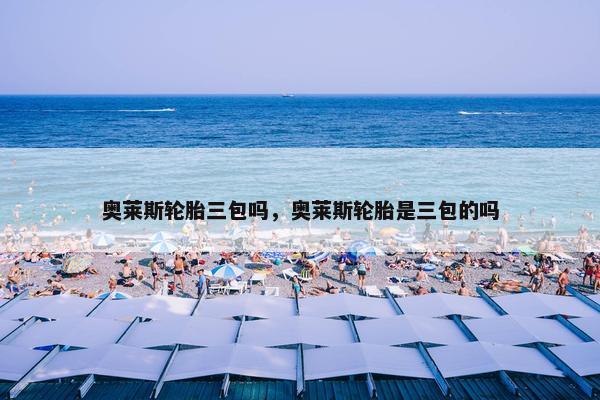 奥莱斯轮胎三包吗，奥莱斯轮胎是三包的吗