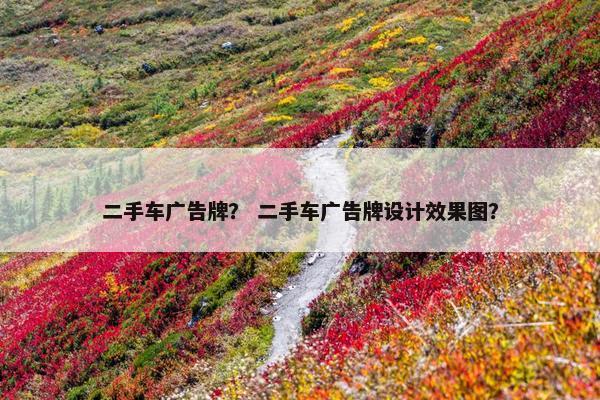 二手车广告牌？ 二手车广告牌设计效果图？