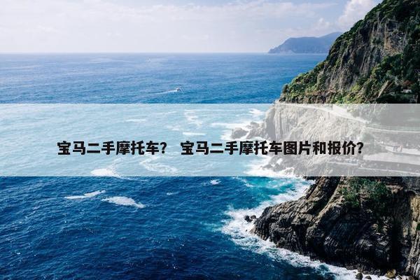 宝马二手摩托车？ 宝马二手摩托车图片和报价？