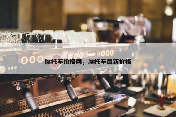 摩托车价格网，摩托车最新价格