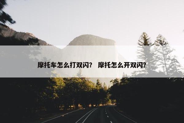 摩托车怎么打双闪？ 摩托怎么开双闪？