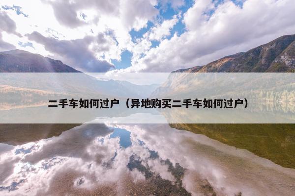 二手车如何过户（异地购买二手车如何过户）