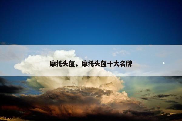 摩托头盔，摩托头盔十大名牌