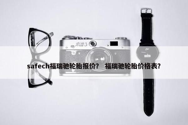 safech福瑞驰轮胎报价？ 福瑞驰轮胎价格表？