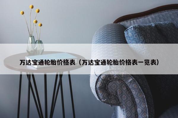 万达宝通轮胎价格表（万达宝通轮胎价格表一览表）