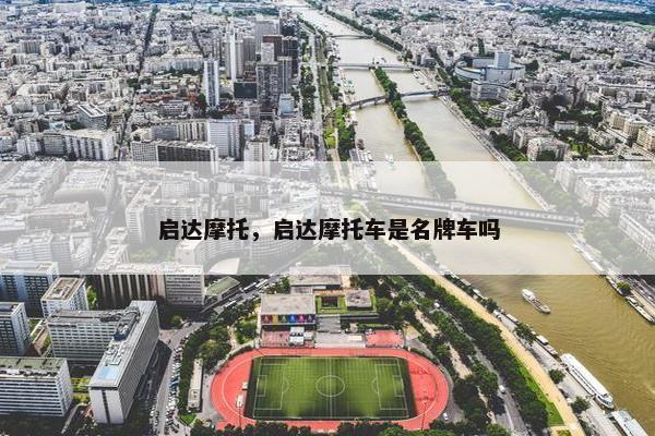 启达摩托，启达摩托车是名牌车吗