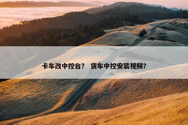 卡车改中控台？ 货车中控安装视频？