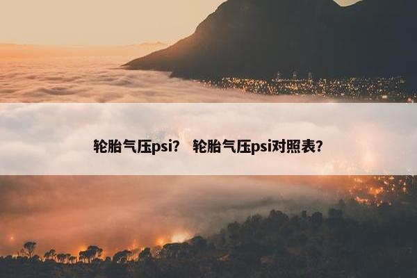 轮胎气压psi？ 轮胎气压psi对照表？