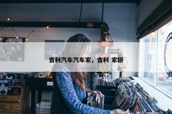 吉利汽车汽车家，吉利 家轿