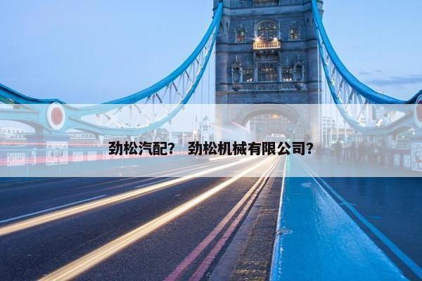 劲松汽配？ 劲松机械有限公司？