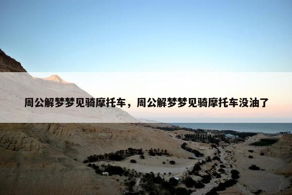 周公解梦梦见骑摩托车，周公解梦梦见骑摩托车没油了