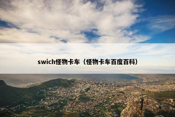 swich怪物卡车(怪物卡车百度百科) swich怪物卡车(怪物卡车百度百科)