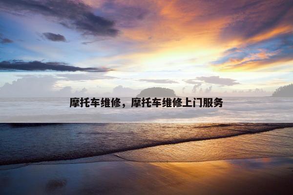 摩托车维修，摩托车维修上门服务