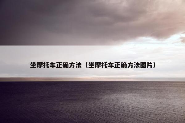 坐摩托车正确方法（坐摩托车正确方法图片）