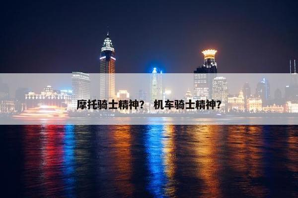 摩托骑士精神？ 机车骑士精神？