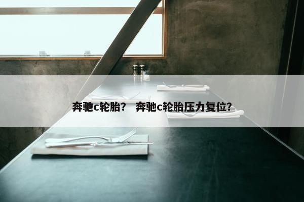奔驰c轮胎？ 奔驰c轮胎压力复位？
