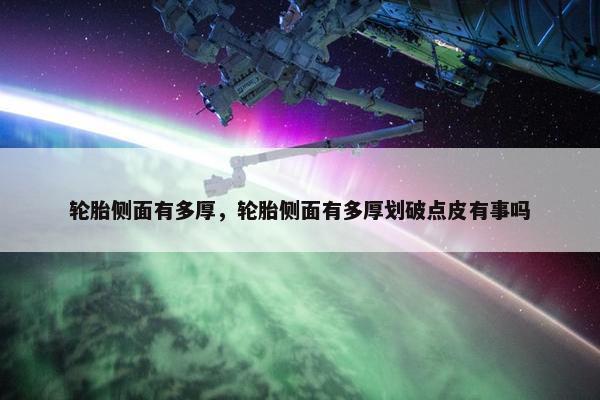 轮胎侧面有多厚，轮胎侧面有多厚划破点皮有事吗