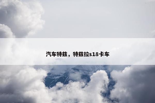 汽车特兹，特兹拉s18卡车